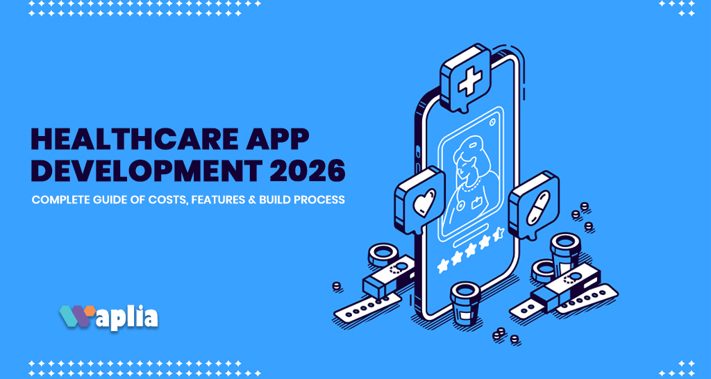 Healthcare App Development 2026: Complete Guide of Costs, Features & Build Process