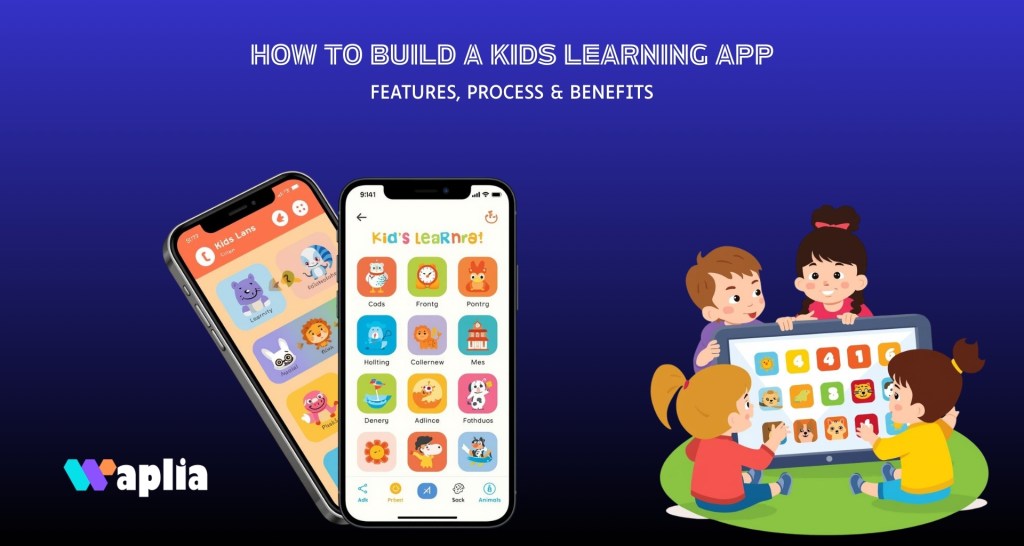 How to Build a Kids Learning App: Features, Process & Benefits