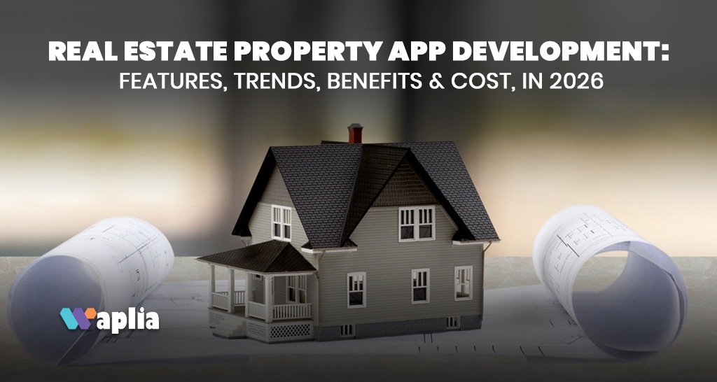 Real Estate Property App Development: Features, Trends, Benefits & Cost, in 2026