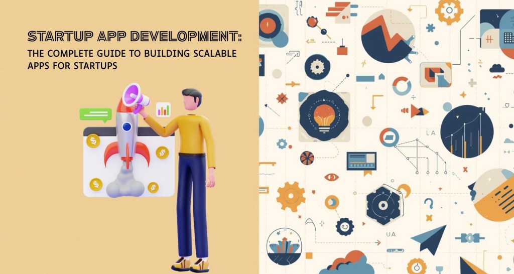 Startup App Development: The Complete Guide to Building Scalable Apps for Startups