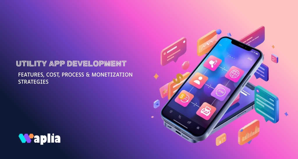 Utility App Development: Features, Cost, Process & Monetization Strategies