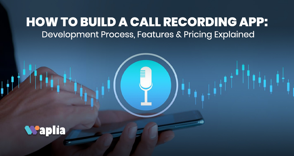 How to Build a Call Recording App: Development Process, Features & Pricing Explained