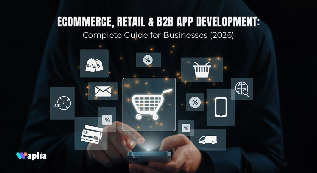 Ecommerce, Retail & B2B App Development: Complete Guide for Businesses (2026)
