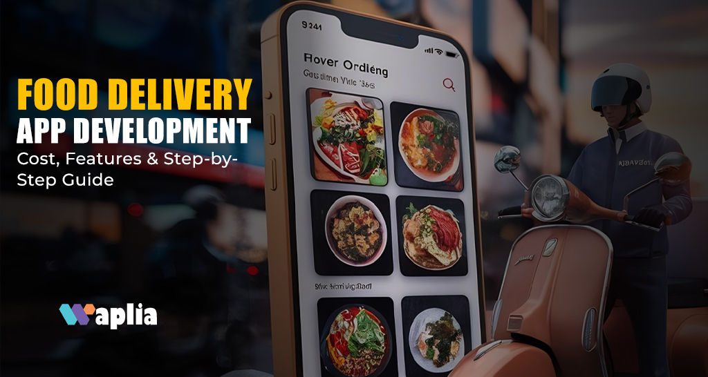 Food Delivery App Development: Cost, Features & Step-by-Step Guide