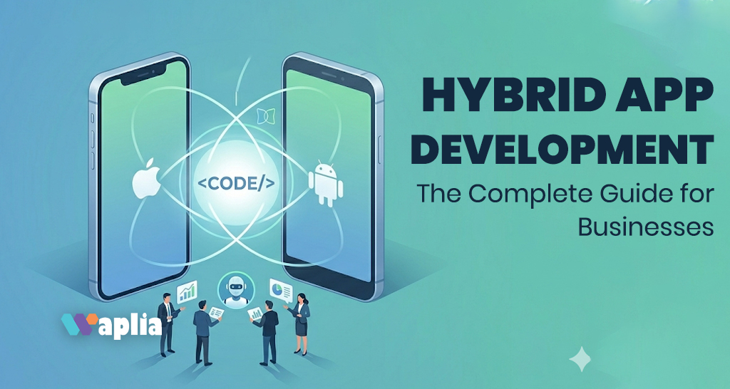 Hybrid App Development: The Complete Guide for Businesses