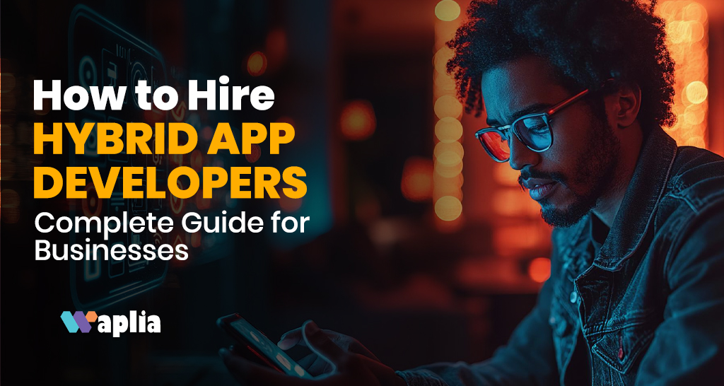 How to Hire Hybrid App Developers: Complete Guide for Businesses
