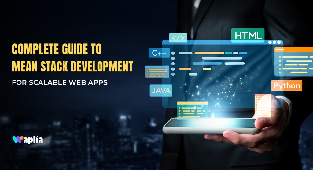 Complete Guide to MEAN Stack Development for Scalable Web Apps
